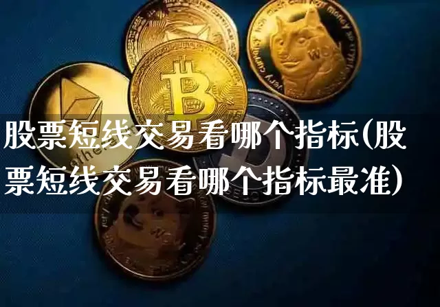 股票短线交易看哪个指标(股票短线交易看哪个指标最准)_https://www.jyywjc.com_股票行情_第1张