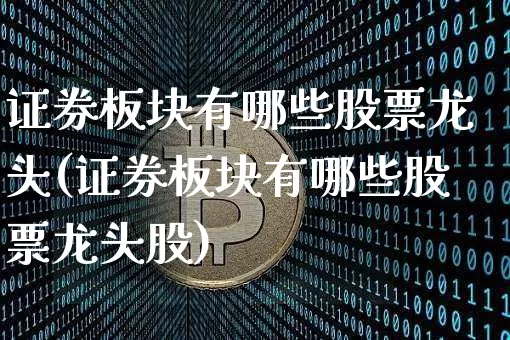 证券板块有哪些股票龙头(证券板块有哪些股票龙头股)_https://www.jyywjc.com_创业板_第1张