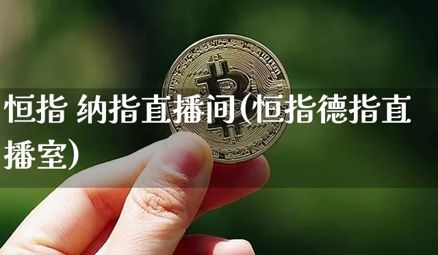 恒指 纳指直播间(恒指德指直播室)_https://www.jyywjc.com_创业板_第1张