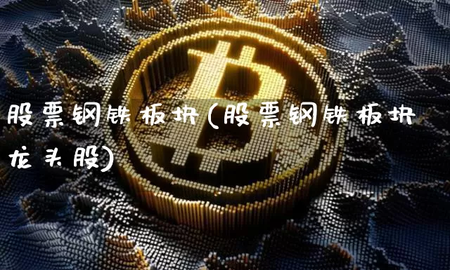 股票钢铁板块(股票钢铁板块龙头股)_https://www.jyywjc.com_股票_第1张