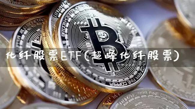 化纤股票ETF(超峰化纤股票)_https://www.jyywjc.com_股票_第1张