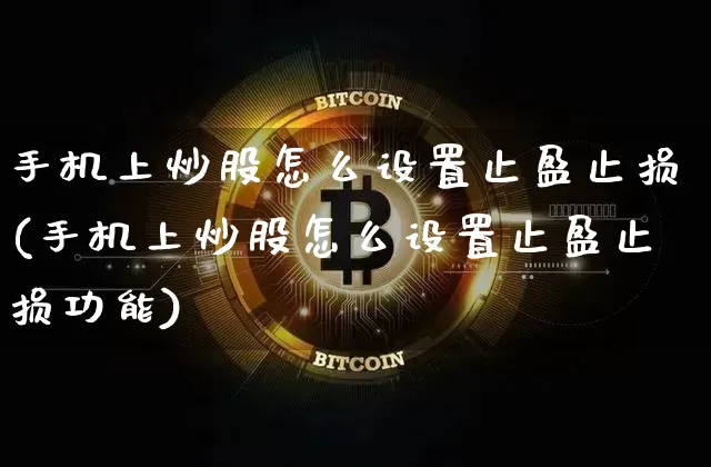 手机上炒股怎么设置止盈止损(手机上炒股怎么设置止盈止损功能)_https://www.jyywjc.com_股票价格_第1张