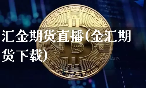 汇金期货直播(金汇期货下载)_https://www.jyywjc.com_创业板_第1张