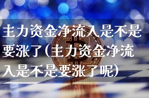 主力资金净流入是不是要涨了(主力资金净流入是不是要涨了呢)_https://www.jyywjc.com_股票趋势_第1张