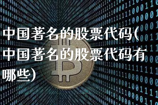 中国著名的股票代码(中国著名的股票代码有哪些)_https://www.jyywjc.com_上交所_第1张
