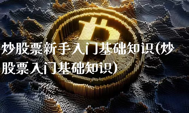 炒股票新手入门基础知识(炒股票入门基础知识)_https://www.jyywjc.com_上交所_第1张