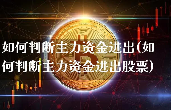 如何判断主力资金进出(如何判断主力资金进出股票)_https://www.jyywjc.com_股票行情_第1张