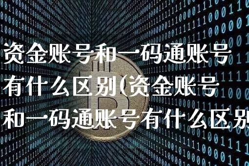 资金账号和一码通账号有什么区别(资金账号和一码通账号有什么区别呢)_https://www.jyywjc.com_股票行情_第1张