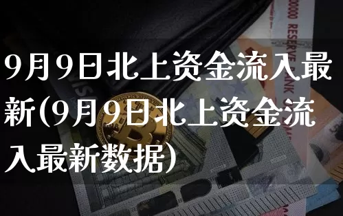 9月9日北上资金流入最新(9月9日北上资金流入最新数据)_https://www.jyywjc.com_股票板块_第1张