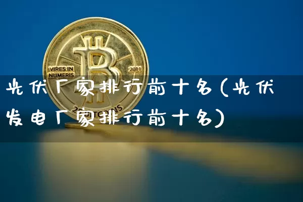 光伏厂家排行前十名(光伏发电厂家排行前十名)_https://www.jyywjc.com_股票板块_第1张