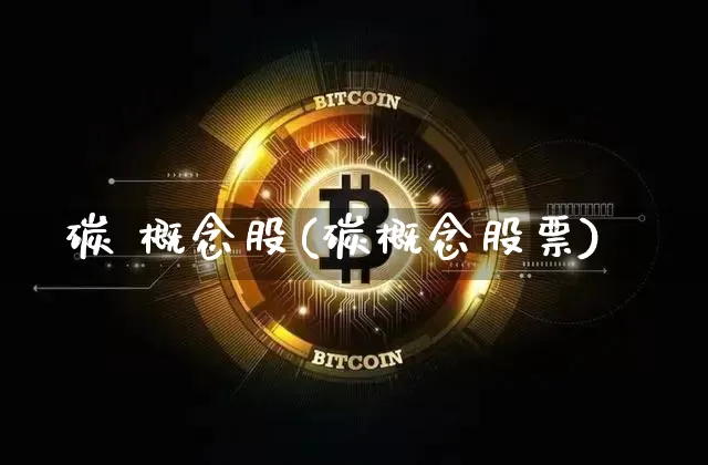 碳 概念股(碳概念股票)_https://www.jyywjc.com_股票板块_第1张