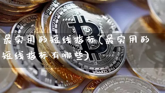 最实用的短线指标(最实用的短线指标有哪些)_https://www.jyywjc.com_股票_第1张