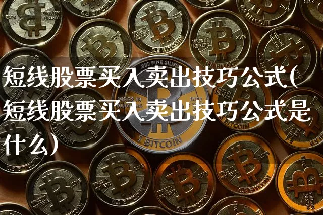 短线股票买入卖出技巧公式(短线股票买入卖出技巧公式是什么)_https://www.jyywjc.com_股票价格_第1张