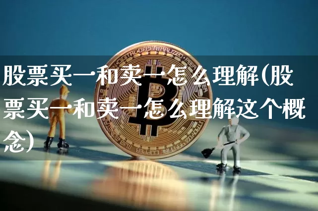 股票买一和卖一怎么理解(股票买一和卖一怎么理解这个概念)_https://www.jyywjc.com_深交所_第1张