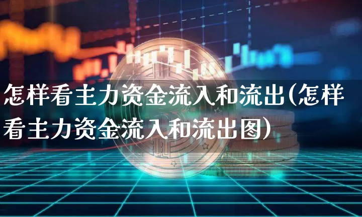 怎样看主力资金流入和流出(怎样看主力资金流入和流出图)_https://www.jyywjc.com_股票行情_第1张