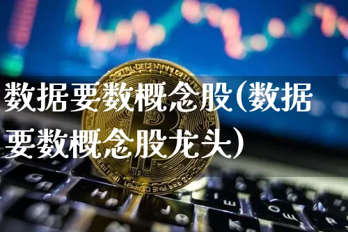 数据要数概念股(数据要数概念股龙头)_https://www.jyywjc.com_上交所_第1张