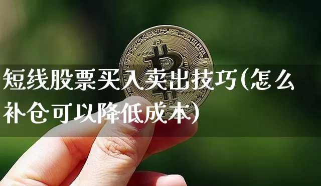 短线股票买入卖出技巧(怎么补仓可以降低成本)_https://www.jyywjc.com_股票行情_第1张