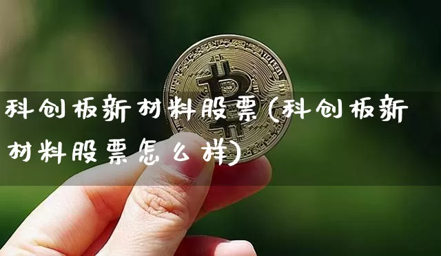 科创板新材料股票(科创板新材料股票怎么样)_https://www.jyywjc.com_股票趋势_第1张