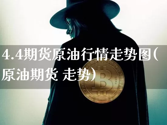 4.4期货原油行情走势图(原油期货 走势)_https://www.jyywjc.com_股票行情_第1张