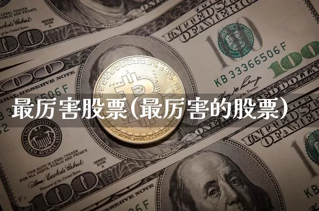 最厉害股票(最厉害的股票)_https://www.jyywjc.com_科创板_第1张