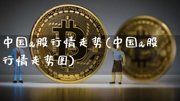 中国a股行情走势(中国a股行情走势图)_https://www.jyywjc.com_创业板_第1张