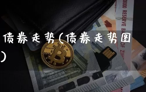 债券走势(债券走势图)_https://www.jyywjc.com_股票价格_第1张
