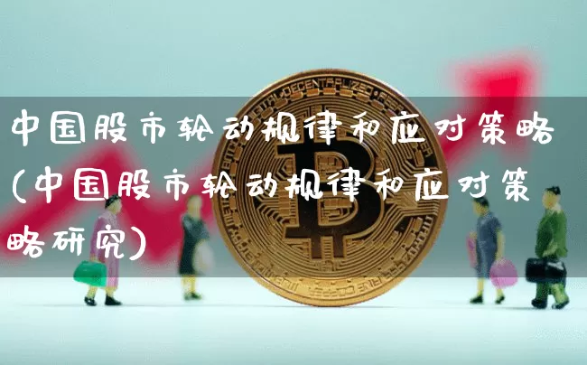 中国股市轮动规律和应对策略(中国股市轮动规律和应对策略研究)_https://www.jyywjc.com_科创板_第1张