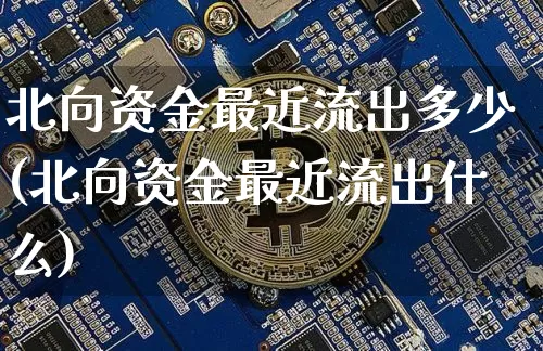 北向资金最近流出多少(北向资金最近流出什么)_https://www.jyywjc.com_股票行情_第1张