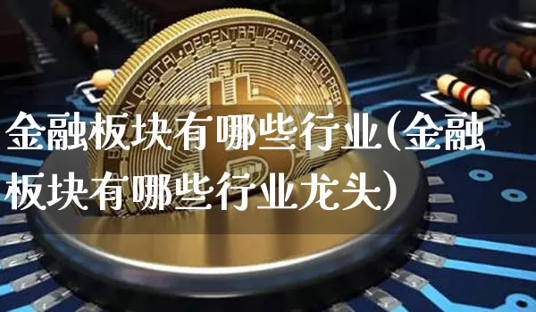 金融板块有哪些行业(金融板块有哪些行业龙头)_https://www.jyywjc.com_股票板块_第1张