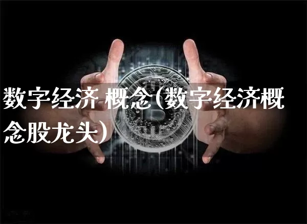 数字经济 概念(数字经济概念股龙头)_https://www.jyywjc.com_股票板块_第1张