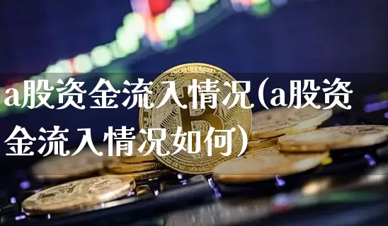 a股资金流入情况(a股资金流入情况如何)_https://www.jyywjc.com_股票_第1张