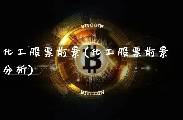 化工股票前景(化工股票前景分析)_https://www.jyywjc.com_股票行情_第1张