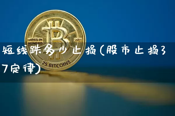 短线跌多少止损(股市止损37定律)_https://www.jyywjc.com_股票_第1张