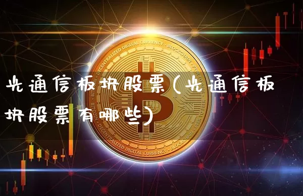 光通信板块股票(光通信板块股票有哪些)_https://www.jyywjc.com_股票价格_第1张