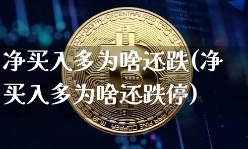 净买入多为啥还跌(净买入多为啥还跌停)_https://www.jyywjc.com_股票行情_第1张