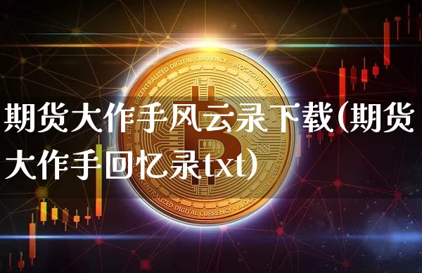 期货大作手风云录下载(期货大作手回忆录txt)_https://www.jyywjc.com_深交所_第1张
