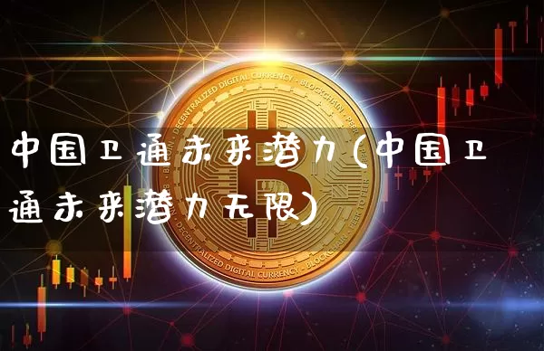 中国卫通未来潜力(中国卫通未来潜力无限)_https://www.jyywjc.com_股票行情_第1张