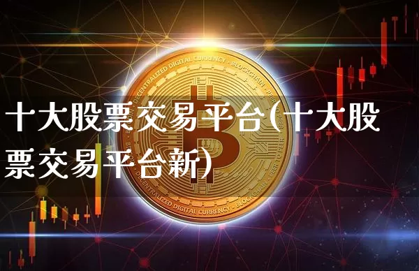 十大股票交易平台(十大股票交易平台新)_https://www.jyywjc.com_上交所_第1张