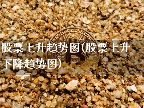股票上升趋势图(股票上升下降趋势图)_https://www.jyywjc.com_深交所_第1张