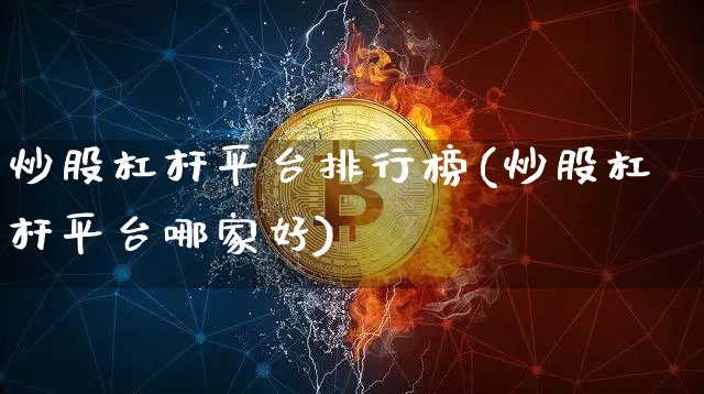 炒股杠杆平台排行榜(炒股杠杆平台哪家好)_https://www.jyywjc.com_深交所_第1张