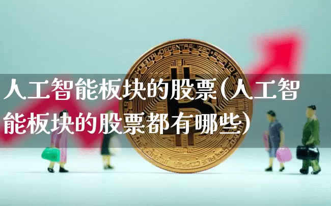 人工智能板块的股票(人工智能板块的股票都有哪些)_https://www.jyywjc.com_股票板块_第1张