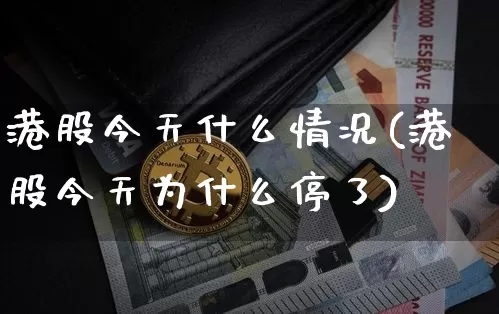港股今天什么情况(港股今天为什么停了)_https://www.jyywjc.com_股票板块_第1张