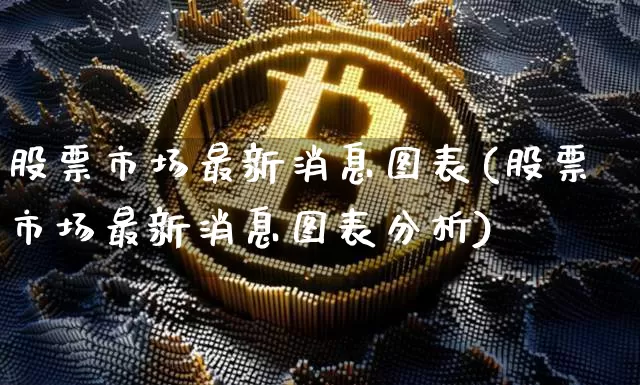 股票市场最新消息图表(股票市场最新消息图表分析)_https://www.jyywjc.com_科创板_第1张