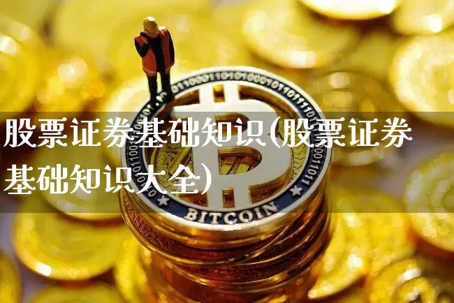 股票证券基础知识(股票证券基础知识大全)_https://www.jyywjc.com_北交所_第1张