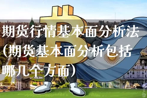 期货行情基本面分析法(期货基本面分析包括哪几个方面)_https://www.jyywjc.com_股票_第1张