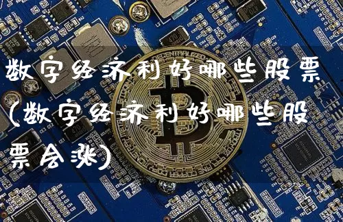 数字经济利好哪些股票(数字经济利好哪些股票会涨)_https://www.jyywjc.com_上交所_第1张
