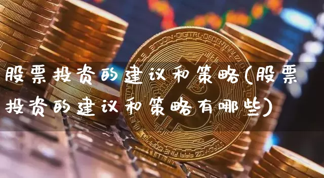 股票投资的建议和策略(股票投资的建议和策略有哪些)_https://www.jyywjc.com_科创板_第1张