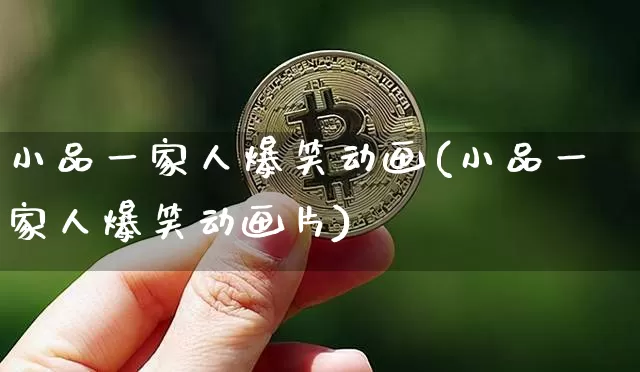 小品一家人爆笑动画(小品一家人爆笑动画片)_https://www.jyywjc.com_股票板块_第1张