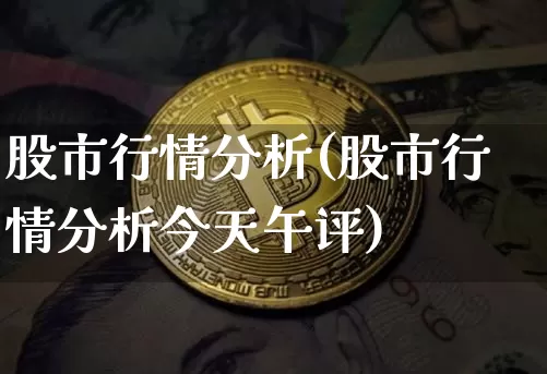 股市行情分析(股市行情分析今天午评)_https://www.jyywjc.com_股票趋势_第1张