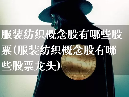 服装纺织概念股有哪些股票(服装纺织概念股有哪些股票龙头)_https://www.jyywjc.com_股票行情_第1张